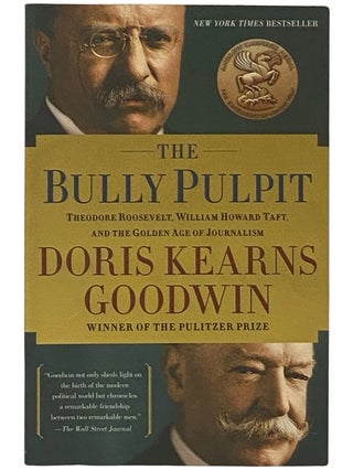 Item #2337191 The Bully Pulpit: Theodore Roosevelt, William Howard Taft, and the Golden Age of...