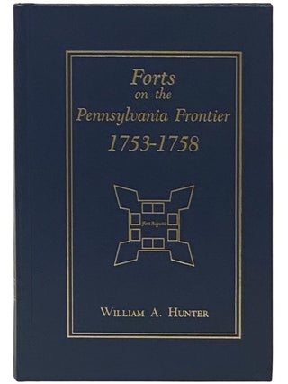 Item #2337197 Forts on the Pennsylvania Frontier, 1753-1758. William A. Hunter