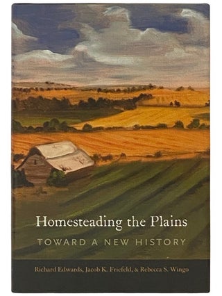 Item #2337200 Homesteading the Plains: Toward a New History. Richard Edwards, Jacob K. Friefeld,...