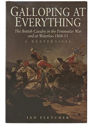 Item #2337203 Galloping at Everything: The British Cavalry in the Peninsular War and at Waterloo,...