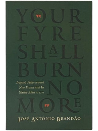 Item #2337225 Your Fyre Shall Burn No More: Iroquois Policy Toward New France and Its Native...