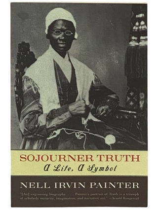 Item #2337227 Sojourner Truth: A Life, a Symbol. Nell Irvin Painter