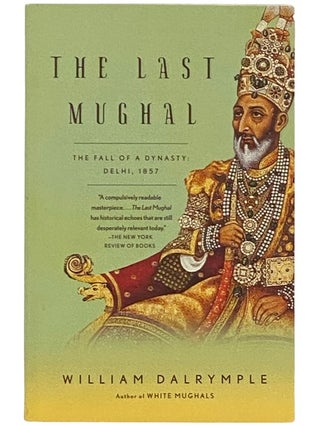 Item #2337415 The Last Mughal - The Fall of a Dynasty: Delhi, 1857. William Dalrymple