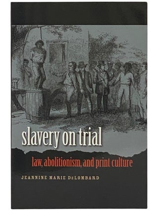 Item #2337509 Slavery on Trial: Law, Abolitionism, and Print Culture (Studies in Legal History)....