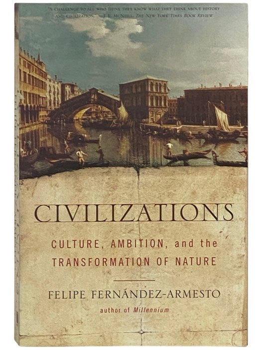Item #2337516 Civilizations: Culture, Ambition, and the Transformation of Nature. Felipe Fernandez-Armesto.