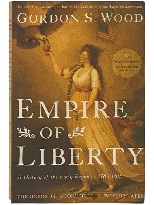 Item #2337531 Empire of Liberty: A History of the Early Republic, 1789-1815 (The Oxford History of the United States). Gordon S. Wood.