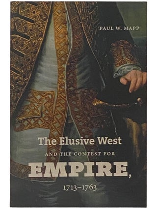 Item #2337534 The Elusive West and the Contest for Empire, 1713-1763. Paul W. Mapp