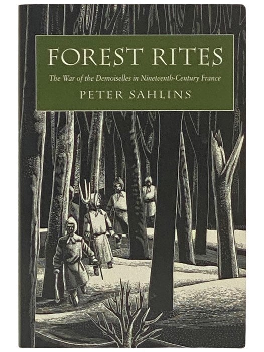 Item #2337537 Forest Rites: The War of the Demoiselles in Nineteenth-Century France (Harvard Historical Studies, 115). Peter Sahlins.