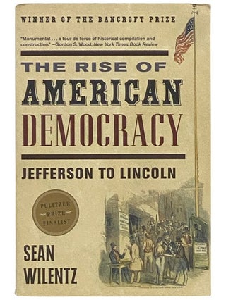 Item #2337539 The Rise of American Democracy: Jefferson to Lincoln. Sean Wilentz