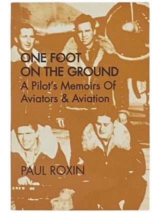 Item #2337540 One Foot on the Ground: A Pilot's Memoirs of Aviators & Aviation. Paul Roxin