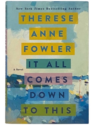 Item #2337550 It All Comes Down to This: A Novel. Therese Anne Fowler