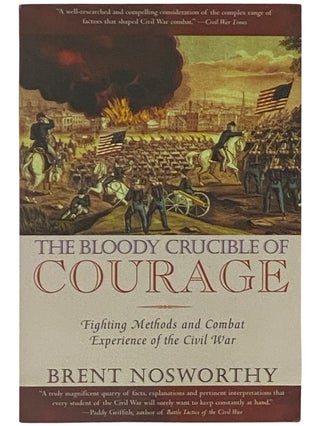 Item #2337557 The Bloody Crucible of Courage: Fighting Methods and Combat Experience of the Civil...