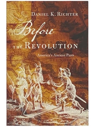 Item #2337570 Before the Revolution: America's Ancient Pasts. Daniel K. Richter