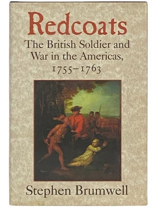 Item #2337576 Redcoats: The British Soldier and War in the Americas, 1755-1763. Stephen Brunwell