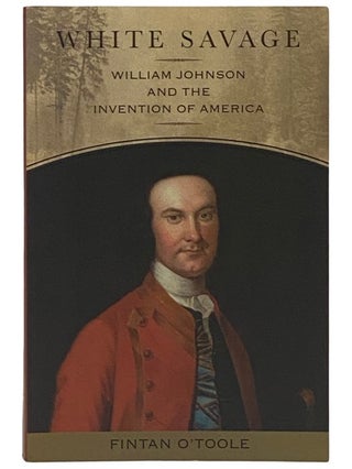Item #2337605 White Savage: William Johnson and the Invention of America. Fintan O'Toole