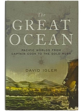 Item #2337622 The Great Ocean: Pacific Worlds from Captain Cook to the Gold Rush. David Igler