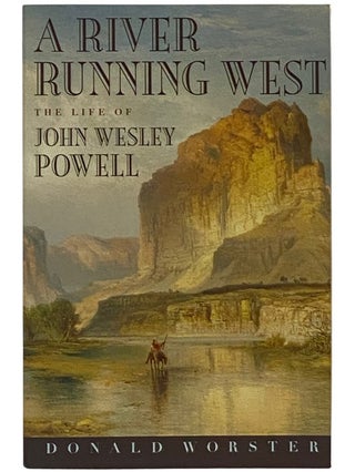 Item #2337629 A River Running West: The Life of John Wesley Powell. Donald Worster