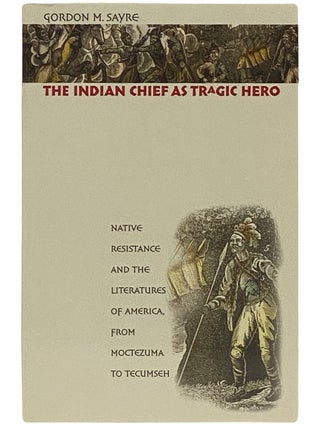Item #2337631 The Indian Chief as Tragic Hero: Native Resistance and the Literatures of America,...