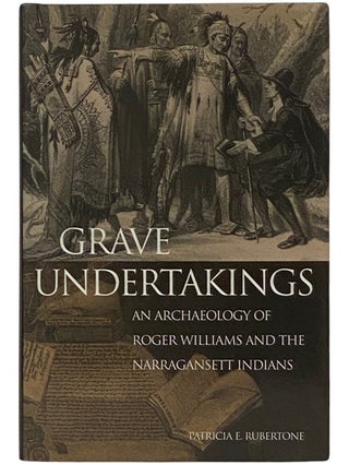 Item #2337633 Grave Undertakings: An Archaeology of Roger Williams and the Narragansett Indians....