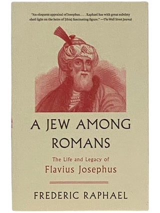 Item #2337645 A Jew Among Romans: The Life and Legacy of Flavius Josephus. Frederic Raphael
