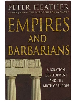 Item #2337654 Empires and Barbarians: Migration, Development and the Birth of Europe. Peter Heather
