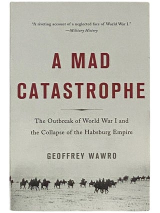 Item #2337661 A Mad Catastrophe: The Outbreak of World War I and the Collapse of the Habsburg...