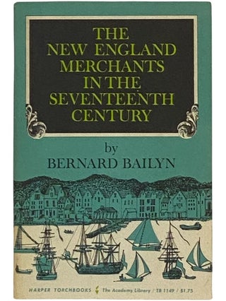 Item #2337679 The New England Merchants in the Seventeenth Century. Bernard Bailyn