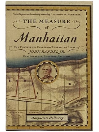 The Measure of Manhattan: The Tumultuous Career and Surprising Legacy of John Randel Jr.,...