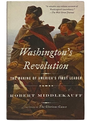 Item #2337695 Washington's Revolution: The Making of America's First Leader. Robert Middlekauff