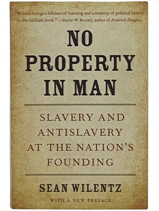 Item #2337697 No Property in Man: Slavery and Antislavery at the Nation's Founding. Sean Wilentz