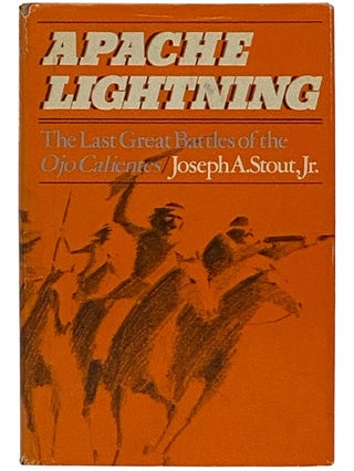 Item #2337699 Apache Lightning: The Last Great Battles of the Ojo Calientes. Joseph A. Jr Stout