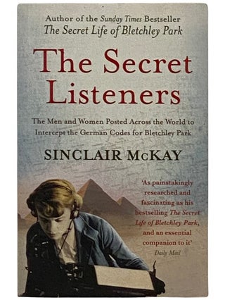 Item #2337725 The Secret Listeners: The Men and Women Posted Across the World to Intercept the...