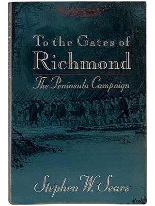 Item #2337729 To the Gates of Richmond: The Peninsula Campaign. Stephen W. Sears