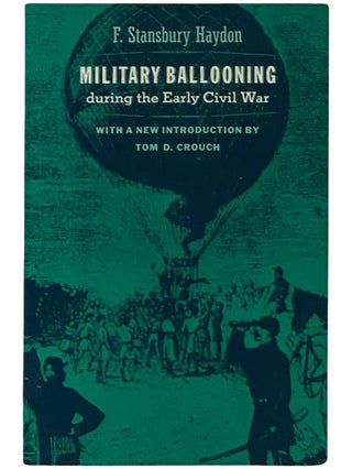 Item #2337733 Military Ballooning During the Early Civil War. F. Stansbury Hayden, Tom D. Crouch,...