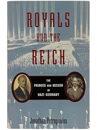 Item #2337734 Royals and the Reich: The Princes von Hessen in Nazi Germany. Jonathan Petropoulos