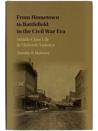 Item #2337735 From Hometown to Battlefield in the Civil War Era: Middle Class Life in Midwest...