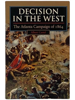 Item #2337744 Decision in the West: The Atlanta Campaign of 1864 (Modern War Studies). Albert Castel