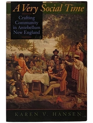 Item #2337754 A Very Social Time: Crafting Community in Antebellum New England. Karen V. Hansen