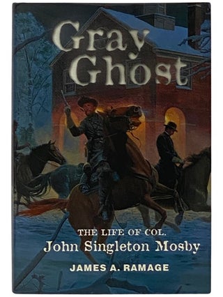 Item #2337764 Gray Ghost: The Life of Col. John Singleton Mosby [Colonel]. James A. Ramage