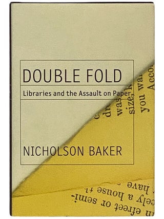 Item #2337771 Double Fold: Libraries and the Assault on Paper. Nicholson Baker