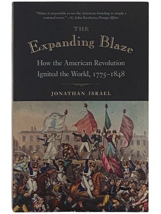 Item #2337773 The Expanding Blaze: How the American Revolution Ignited the World, 1775-1848....