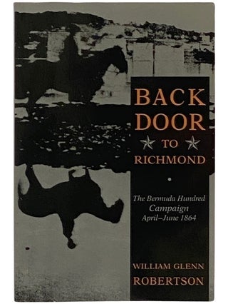 Item #2337783 Back Door to Richmond: The Bermuda Hundred Campaign April-June 1864. William Glenn...