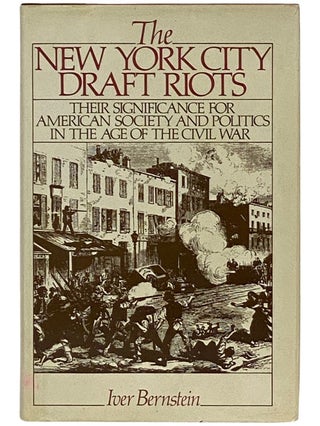 The New York City Draft Riots: Their Significance for American Society and Politics in the Age of...