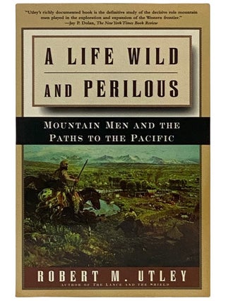 Item #2337789 A Life Wild and Perilous: Mountain Men and the Paths to the Pacific. Robert M. Utley