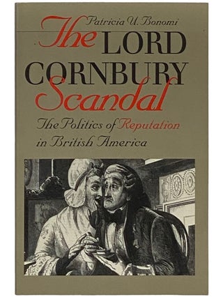 Item #2337791 The Lord Cornbury Scandal: The Politics of Reputation in British America. Patricia...