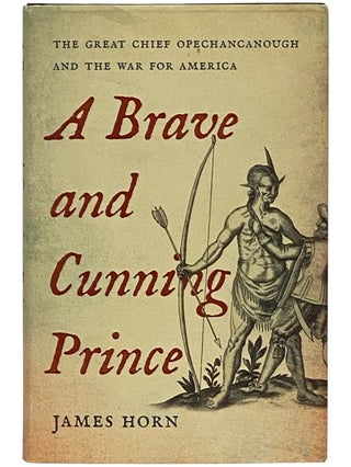 Item #2337795 A Brave and Cunning Prince: The Great Chief Opechancanough and the War for America....