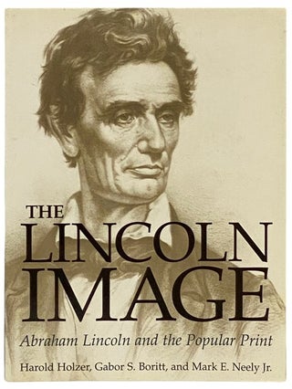 Item #2337817 The Lincoln Image: Abraham Lincoln and the Popular Print. Harold Holzer, Gabor S....