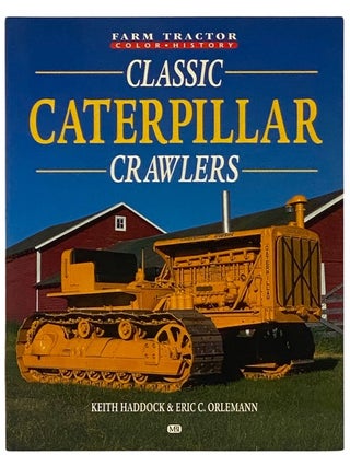 Item #2337824 Classic Caterpillar Crawlers (Farm Tractor Color History). Keith Haddock, Eric C....
