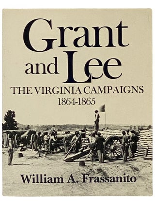 Item #2337829 Grant and Lee: The Virginia Campaigns, 1864-1865. William A. Frassanito