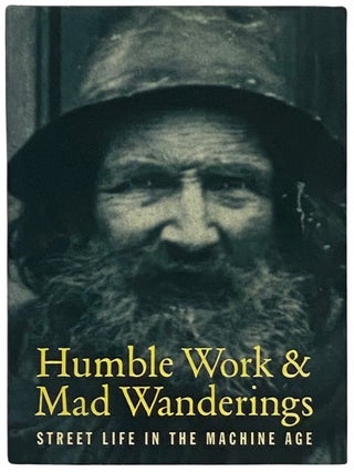 Item #2337830 Humble Work and Mad Wanderings: Street Life in the Machine Age. Ken Appollo